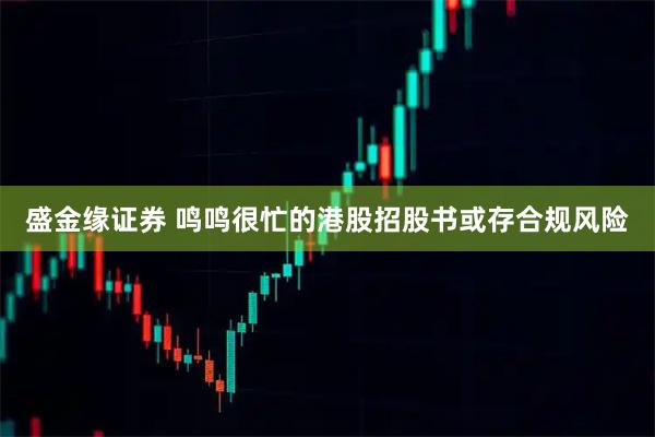 盛金缘证券 鸣鸣很忙的港股招股书或存合规风险